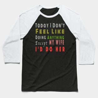 Today I Don't Feel Like Doing Anything Except My Wife valentines day Baseball T-Shirt